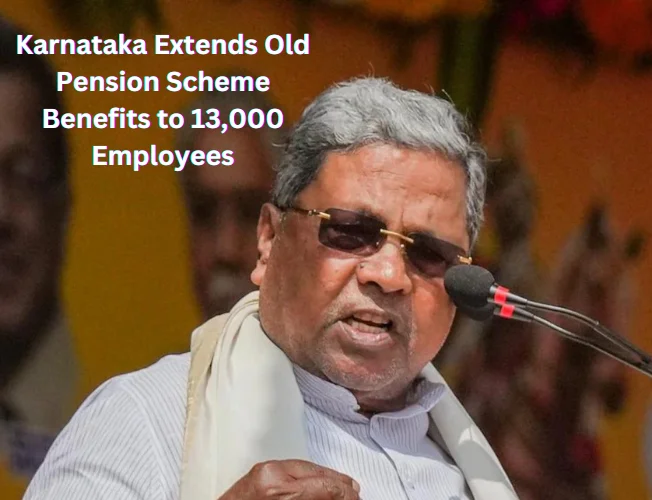 Chief Minister Siddaramaiah announces the extension of Old Pension Scheme benefits to 13,000 employees in Karnataka.