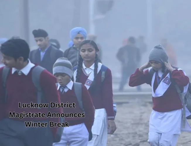 Lucknow District Magistrate announces a winter break for schools, with closure till January 18 due to severe cold wave conditions.