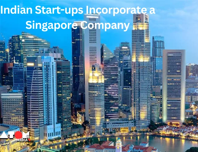 Why Indian Start-ups Incorporate in Singapore: Benefits and Steps Explained